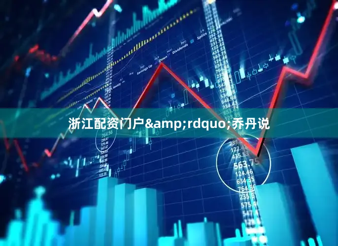 浙江配资门户&rdquo;乔丹说
