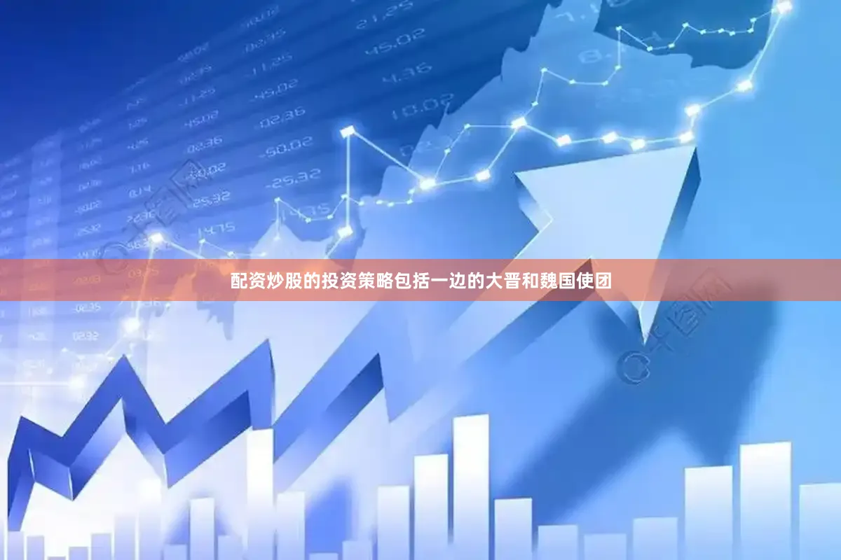 配资炒股的投资策略包括一边的大晋和魏国使团