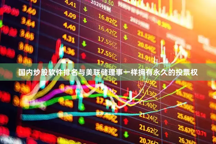 国内炒股软件排名与美联储理事一样拥有永久的投票权