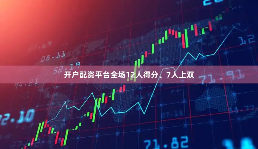 开户配资平台全场12人得分、7人上双